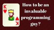 How to be an invaluable programming guy?