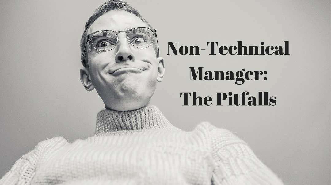 Pitfalls of a Non-technical Manager